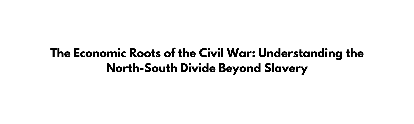 The Economic Roots of the Civil War Understanding the North South Divide Beyond Slavery